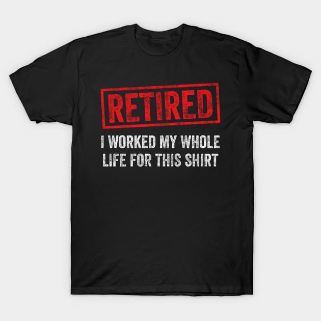 Retired I worked for my whole life for this shirt T-Shirt by captainmood